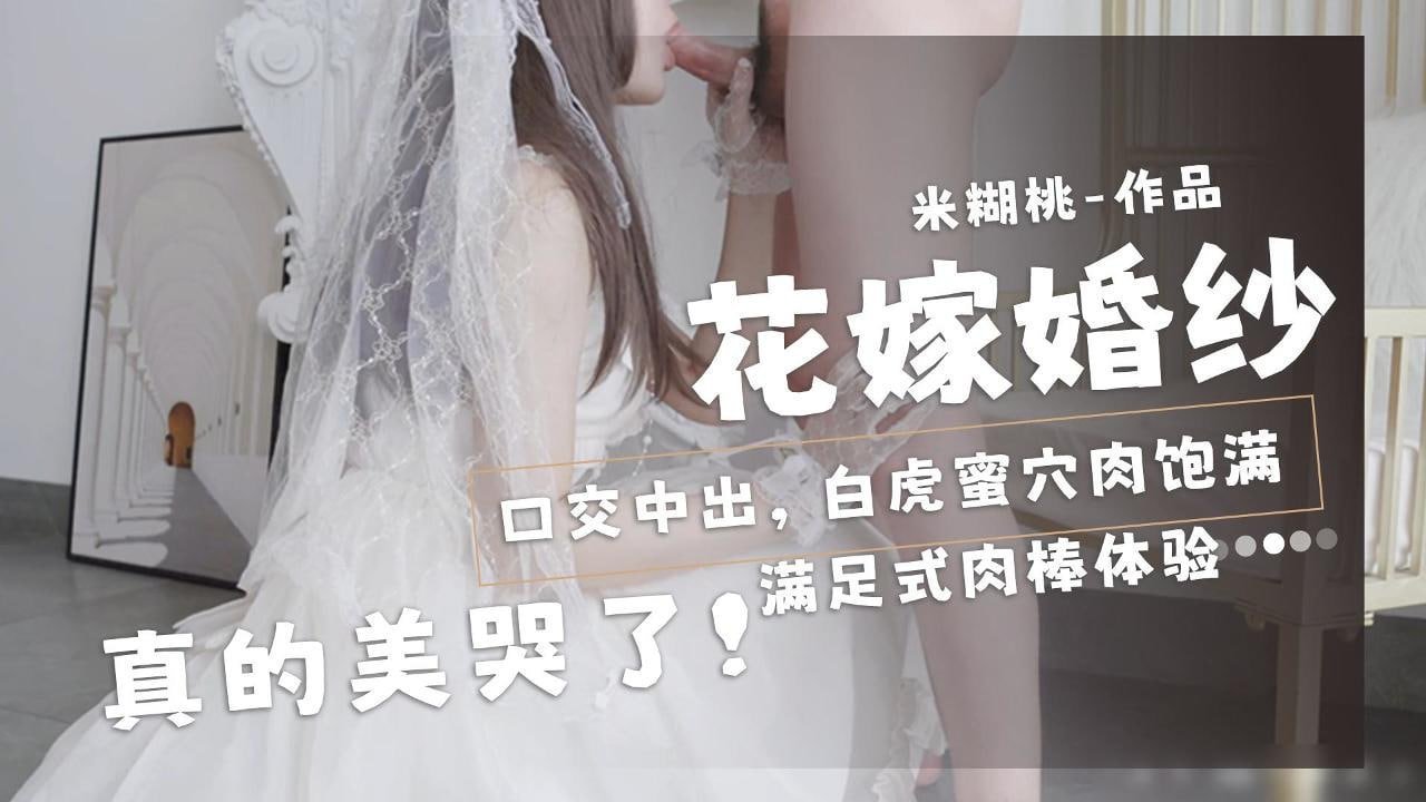 米煳桃-花嫁婚纱口交中出美哭了