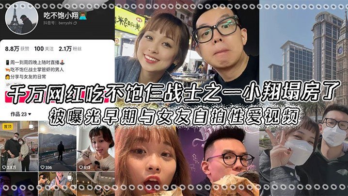 千万网红吃不饱仨战士之一小翔塌房了被曝光早期与女友自拍性爱视频