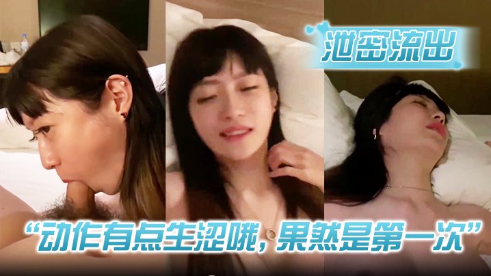 泄密流出动作有点生涩哦果然是第一次小情侣分手后私密性爱视频流出